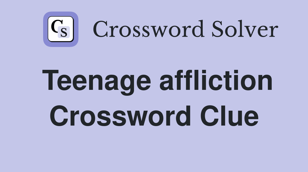 Teenage affliction Crossword Clue