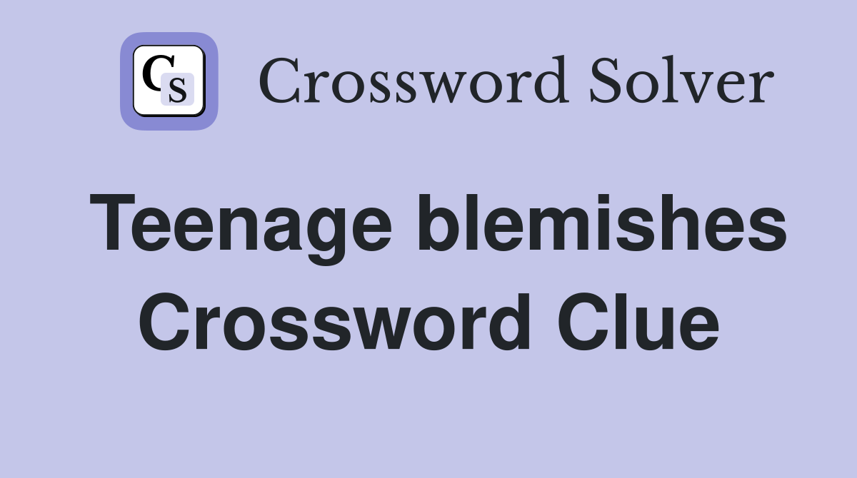 Teenage blemishes Crossword Clue