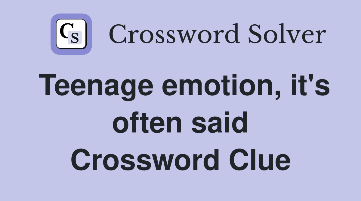 Teenage emotion, it's often said Crossword Clue