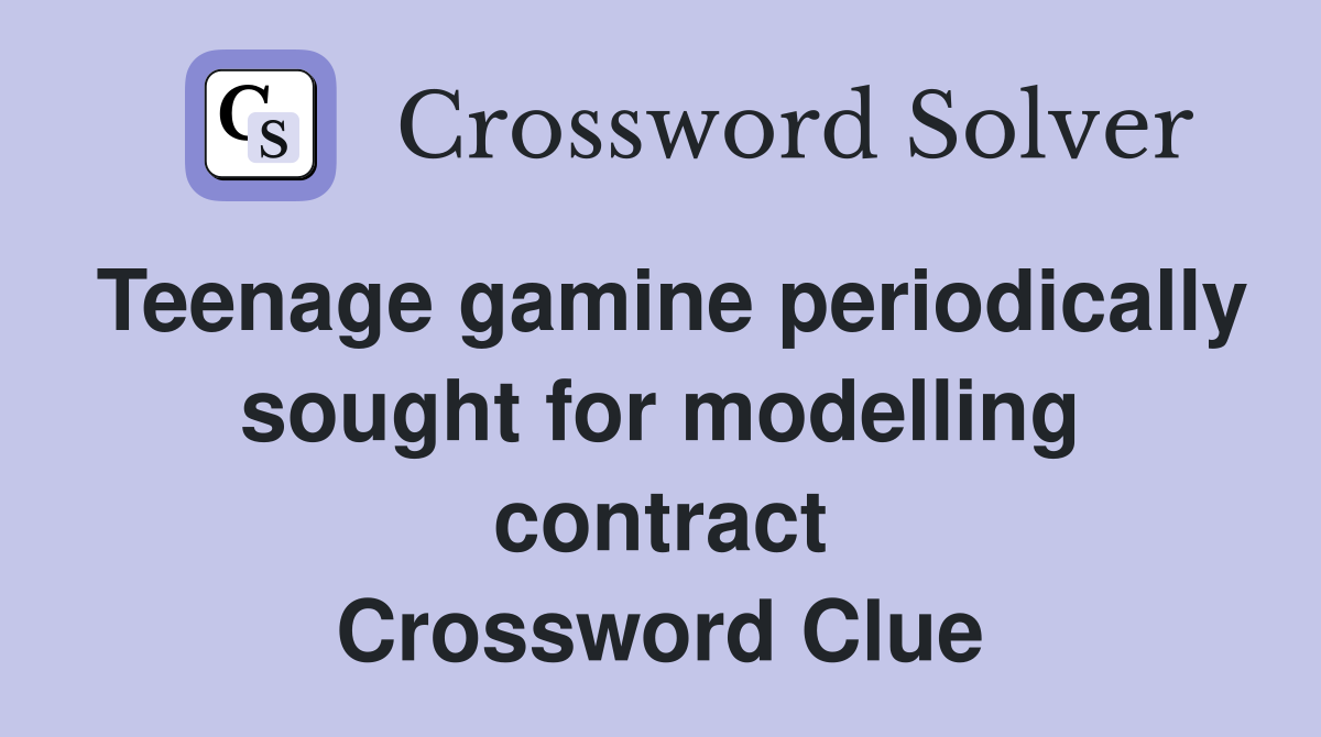 Teenage gamine periodically sought for modelling contract Crossword Clue