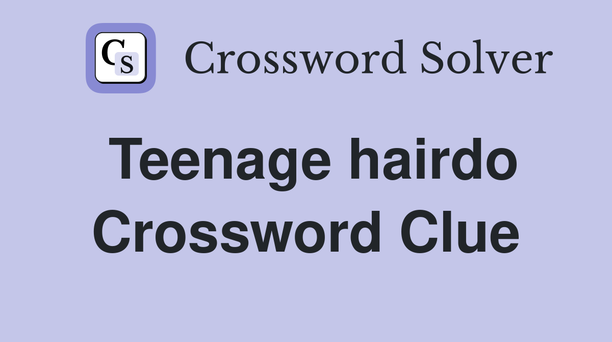 Teenage hairdo Crossword Clue