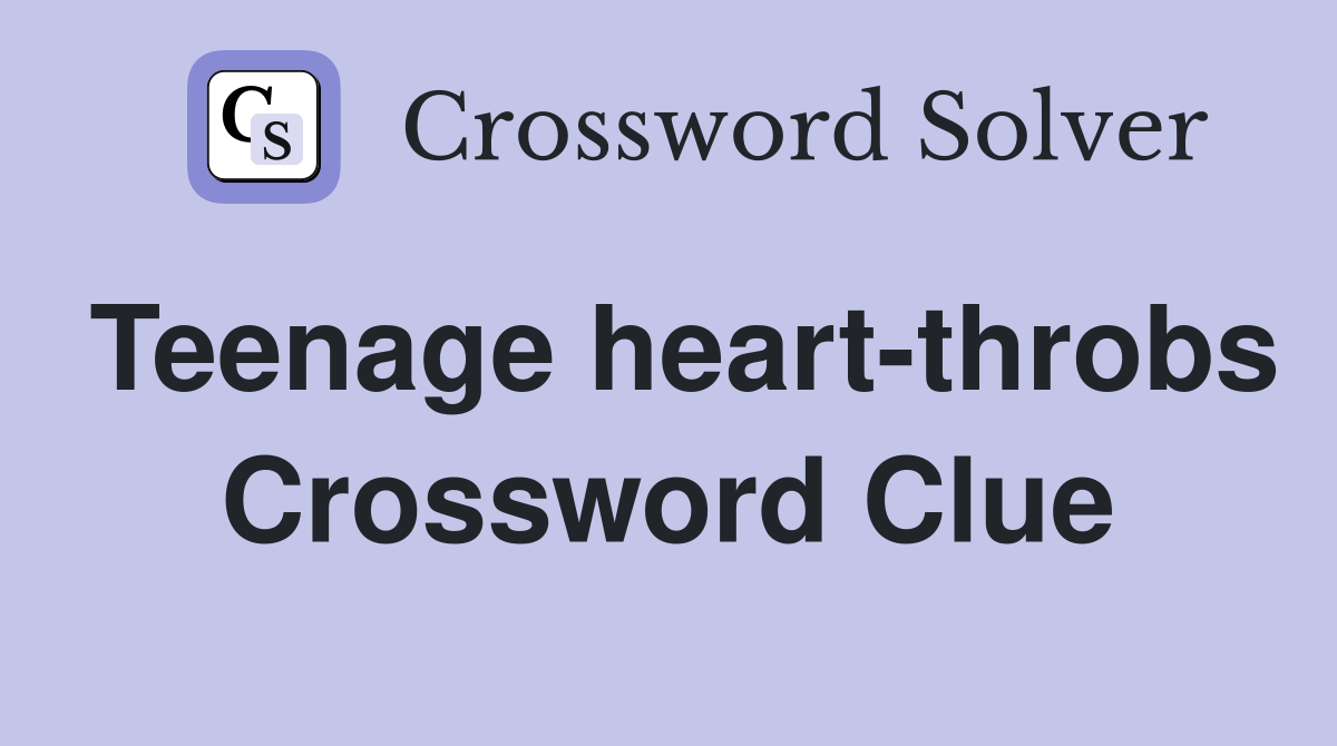 Teenage heart-throbs Crossword Clue
