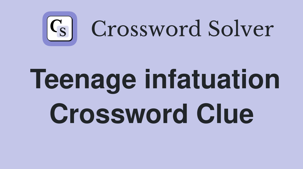 Teenage infatuation Crossword Clue