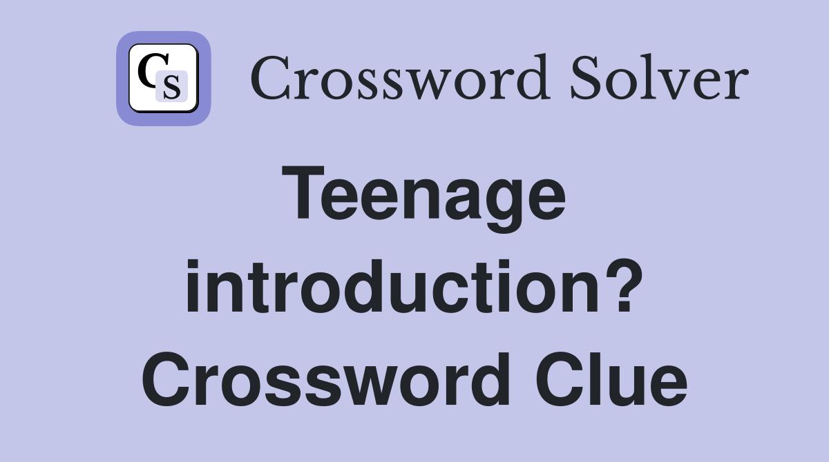 Teenage introduction? Crossword Clue
