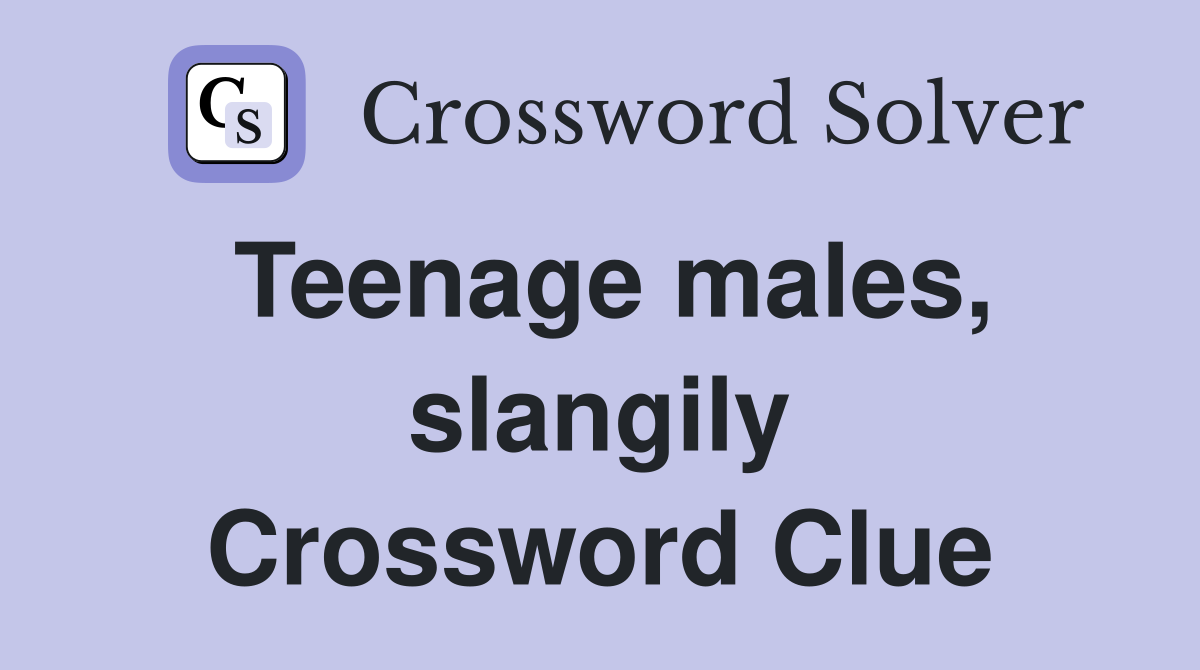 Teenage males, slangily Crossword Clue