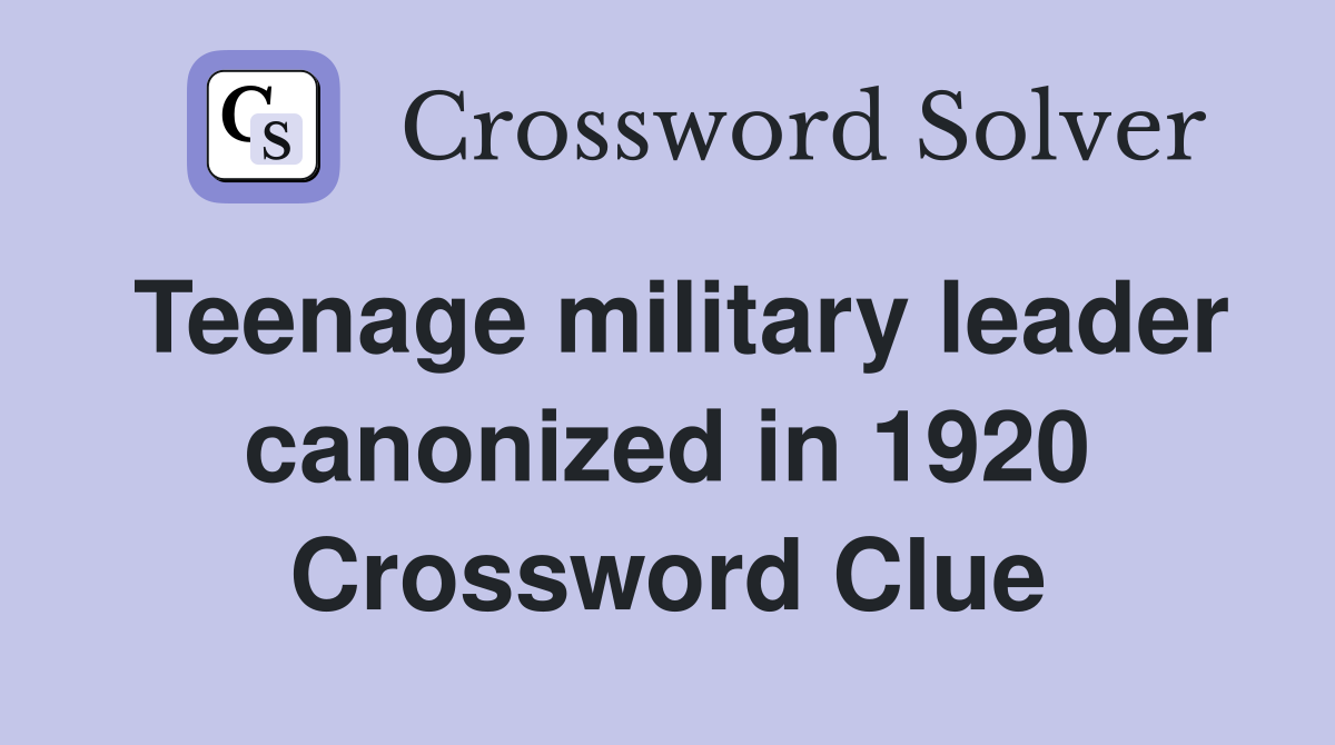 Teenage military leader canonized in 1920 Crossword Clue