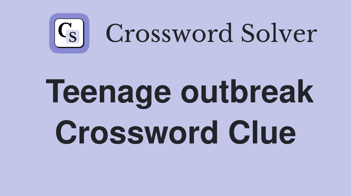 Teenage outbreak Crossword Clue