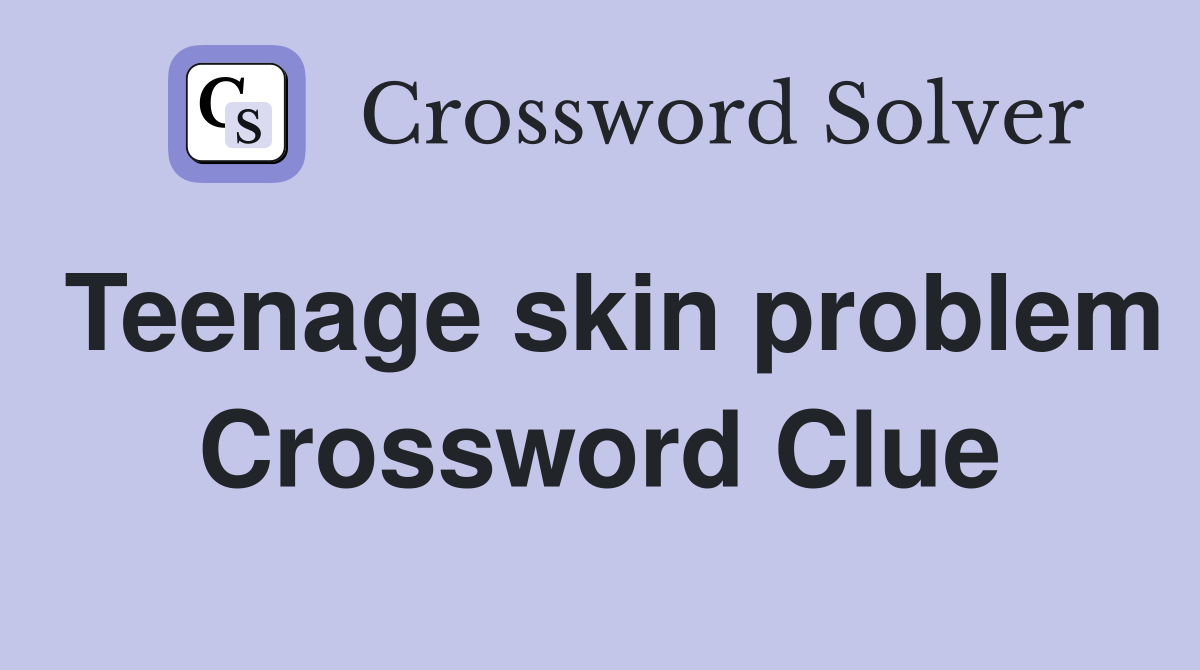 Teenage skin problem Crossword Clue