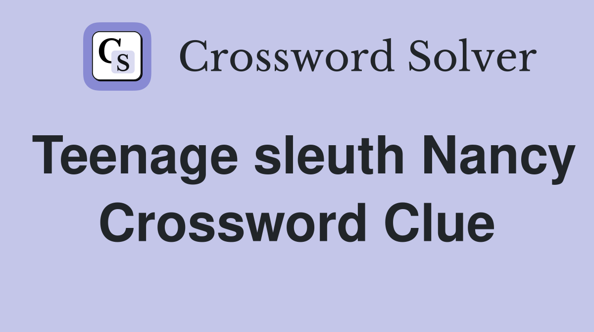 Teenage sleuth Nancy Crossword Clue