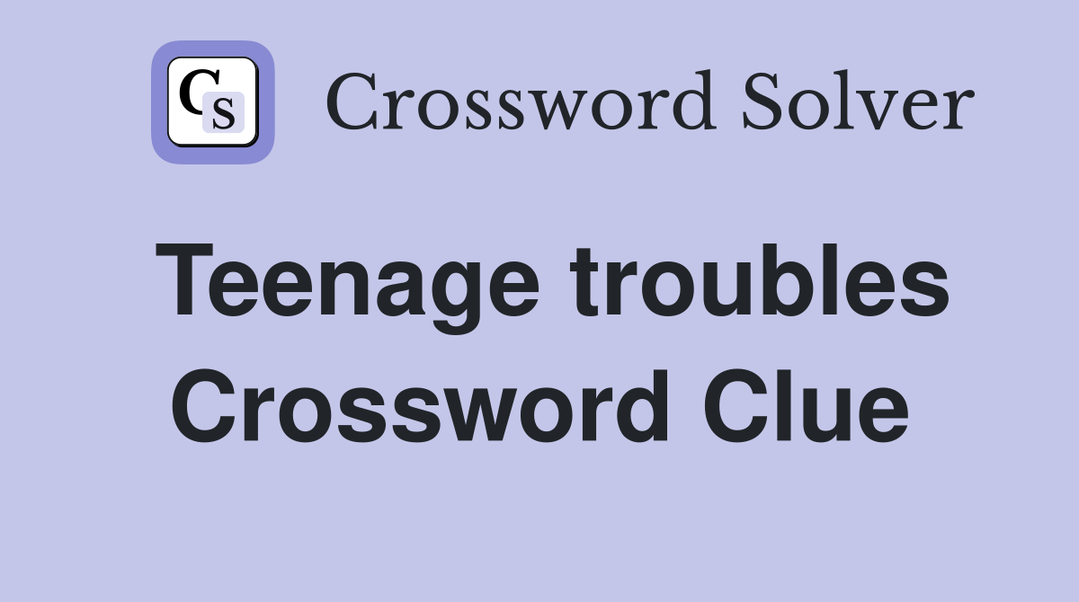 Teenage troubles Crossword Clue