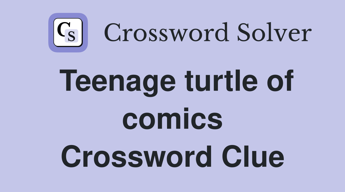 Teenage turtle of comics Crossword Clue