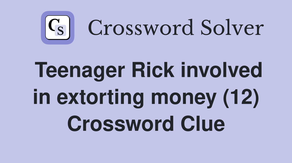 Teenager Rick involved in extorting money (12) Crossword Clue