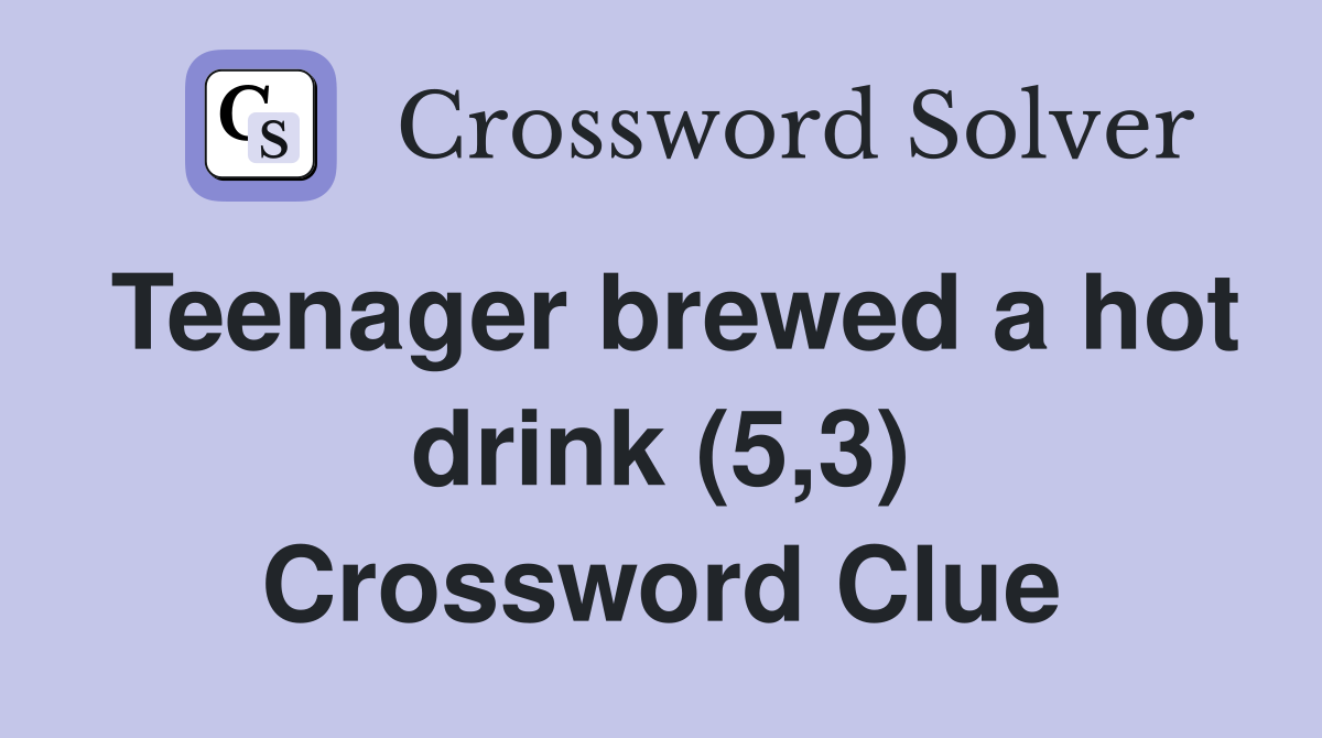 Teenager brewed a hot drink (5,3) Crossword Clue