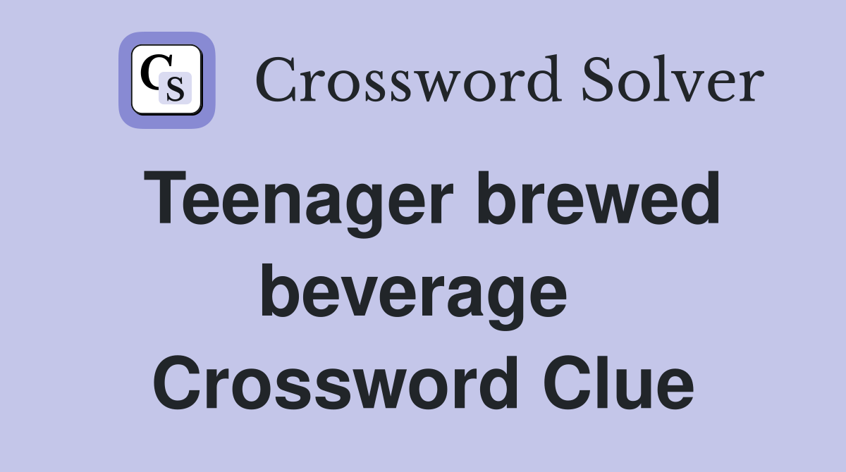 Teenager brewed beverage  Crossword Clue