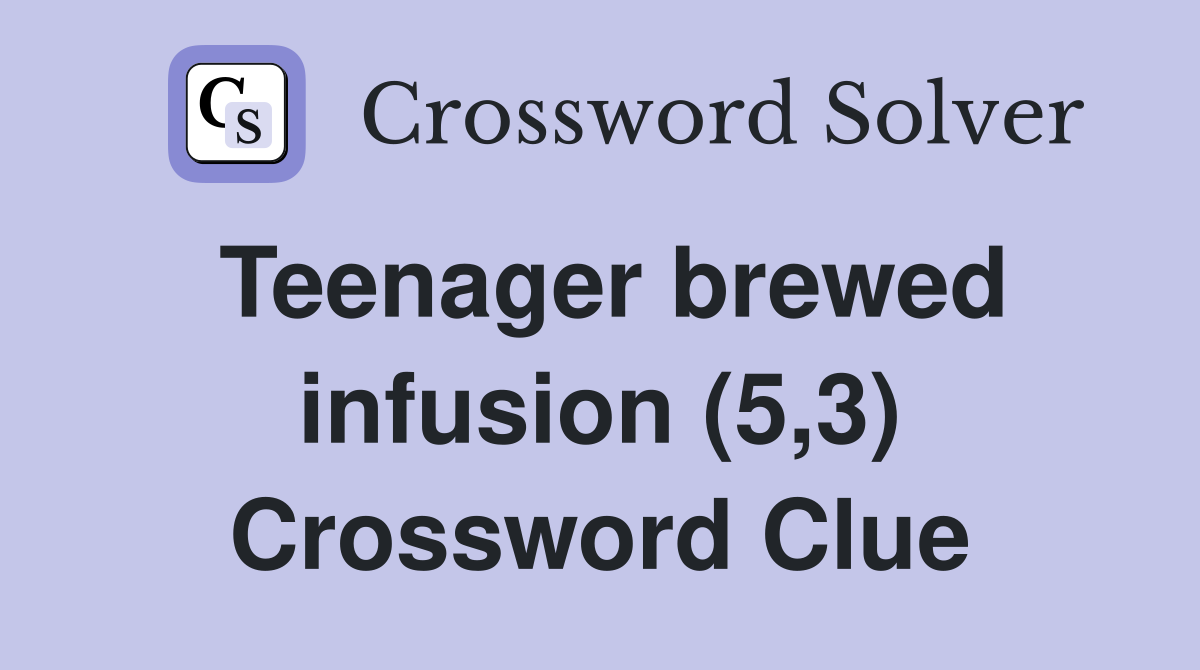 Teenager brewed infusion (5,3) Crossword Clue