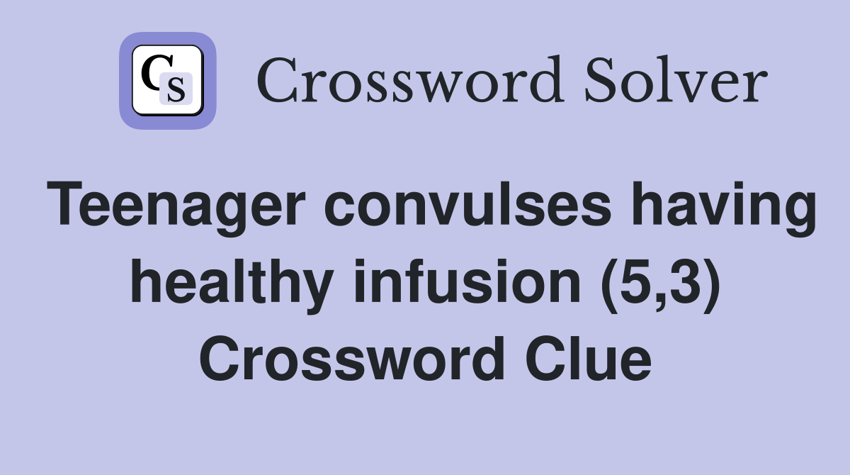 Teenager convulses having healthy infusion (5,3) Crossword Clue