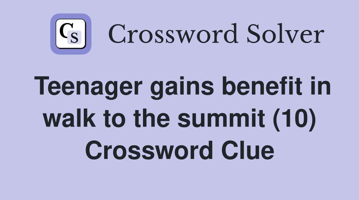 Teenager gains benefit in walk to the summit (10) Crossword Clue