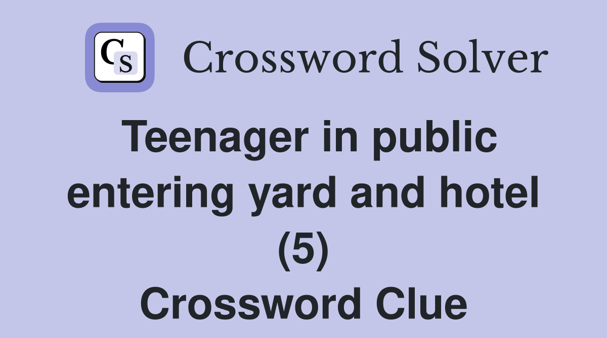 Teenager in public entering yard and hotel (5) Crossword Clue