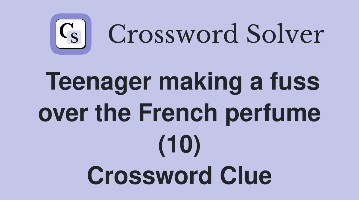 Teenager making a fuss over the French perfume (10) Crossword Clue