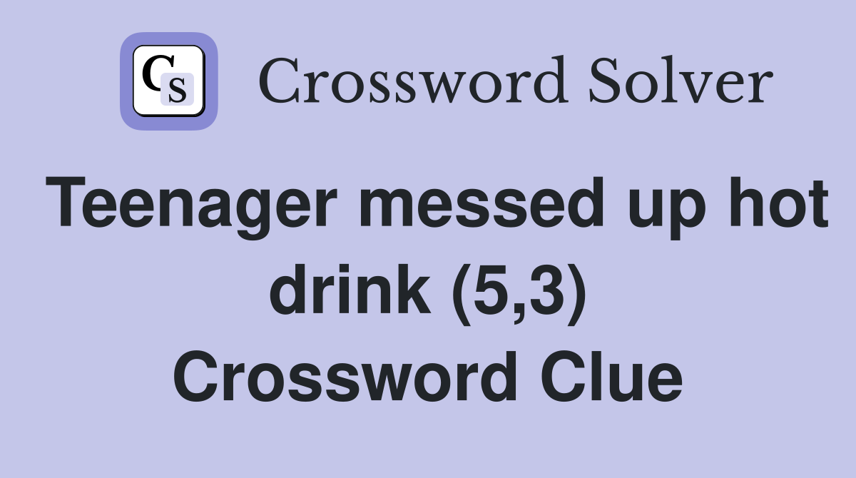 Teenager messed up hot drink (5,3) Crossword Clue