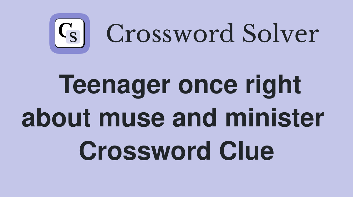 Teenager once right about muse and minister  Crossword Clue