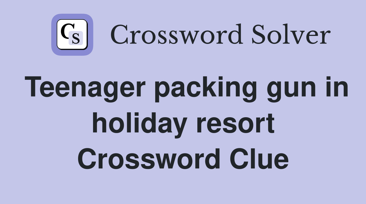 Teenager packing gun in holiday resort Crossword Clue