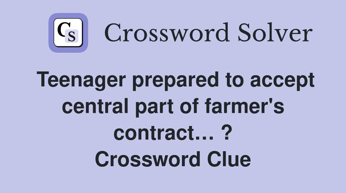 Teenager prepared to accept central part of farmer's contract… ? Crossword Clue