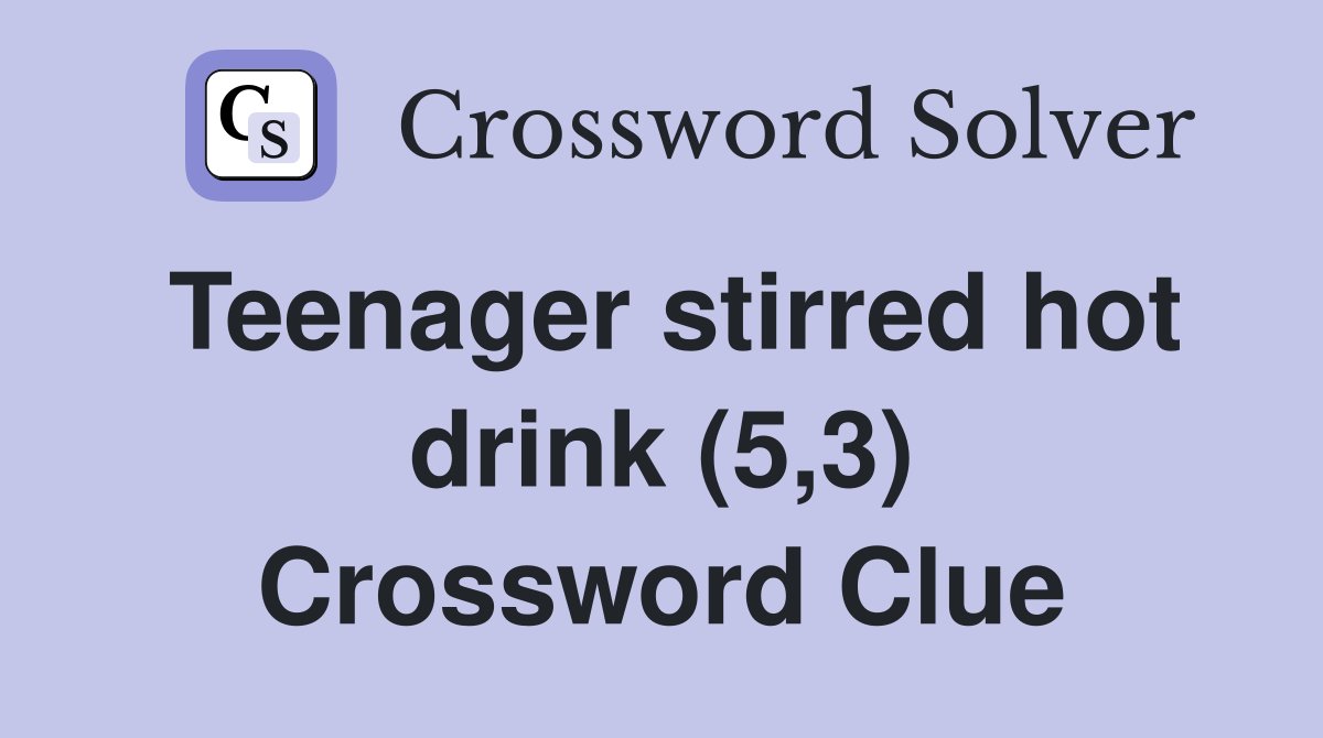 Teenager stirred hot drink (5,3) Crossword Clue