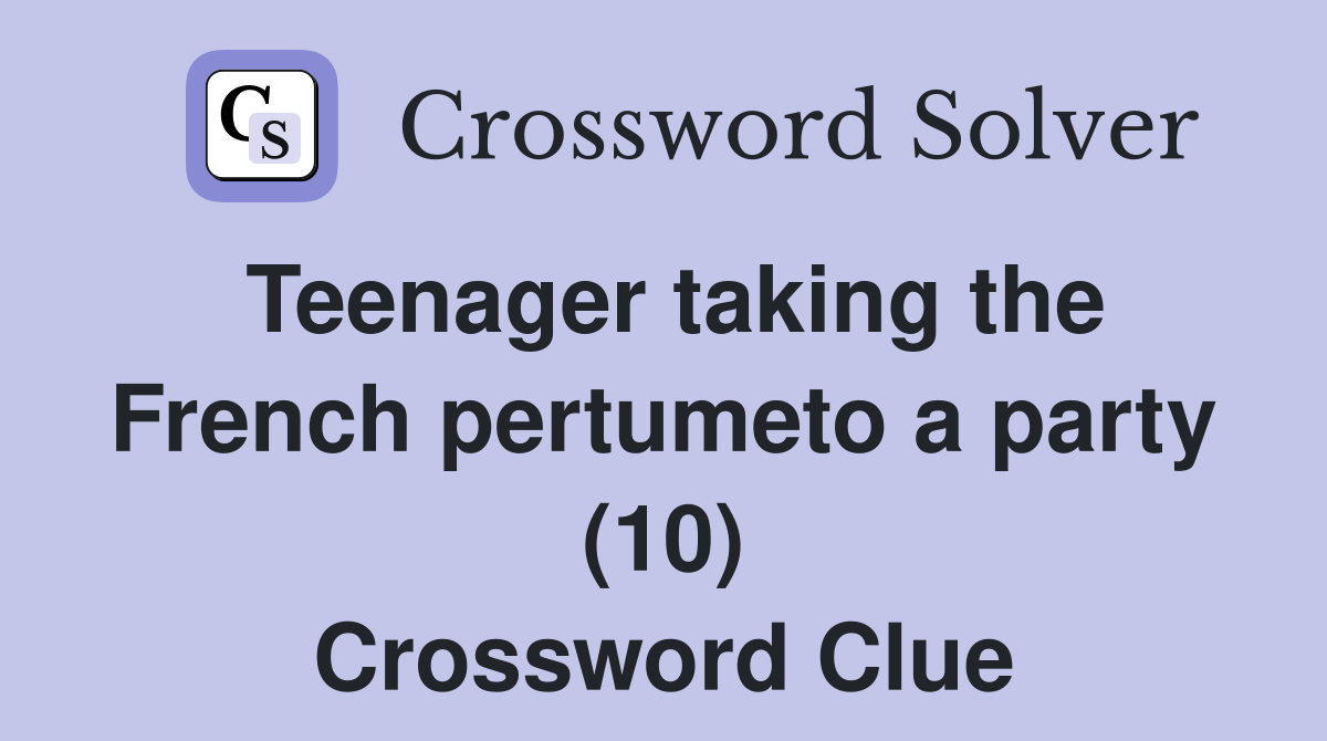 Teenager taking the French pertumeto a party (10) Crossword Clue