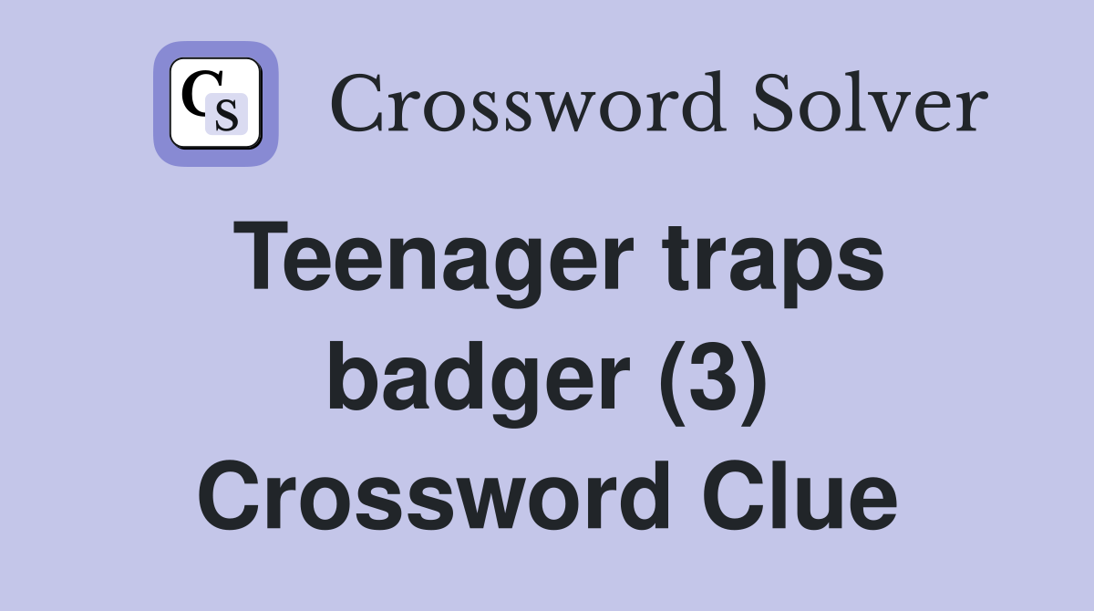 Teenager traps badger (3) Crossword Clue