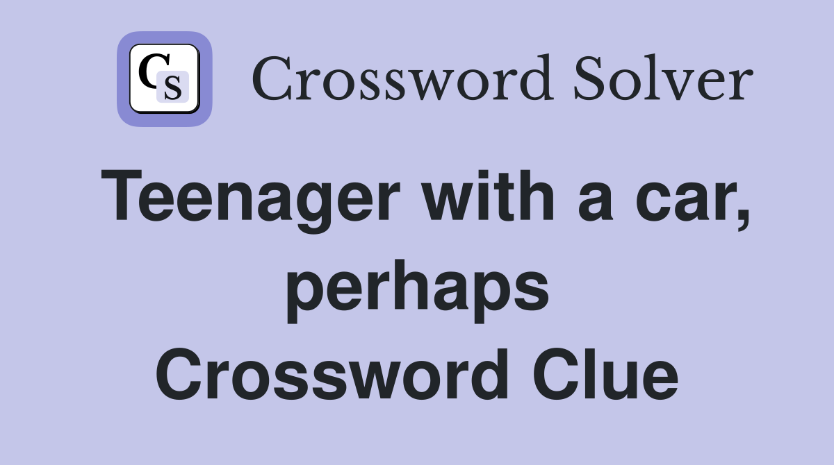 Teenager with a car, perhaps Crossword Clue