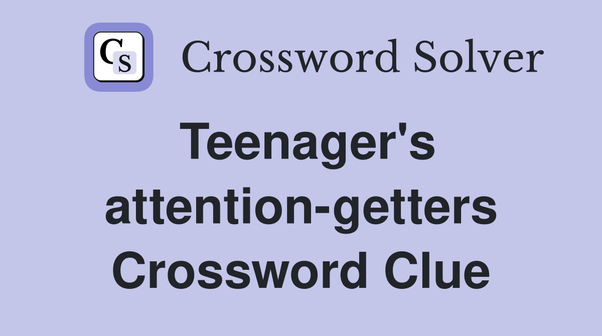 Teenager's attention-getters Crossword Clue