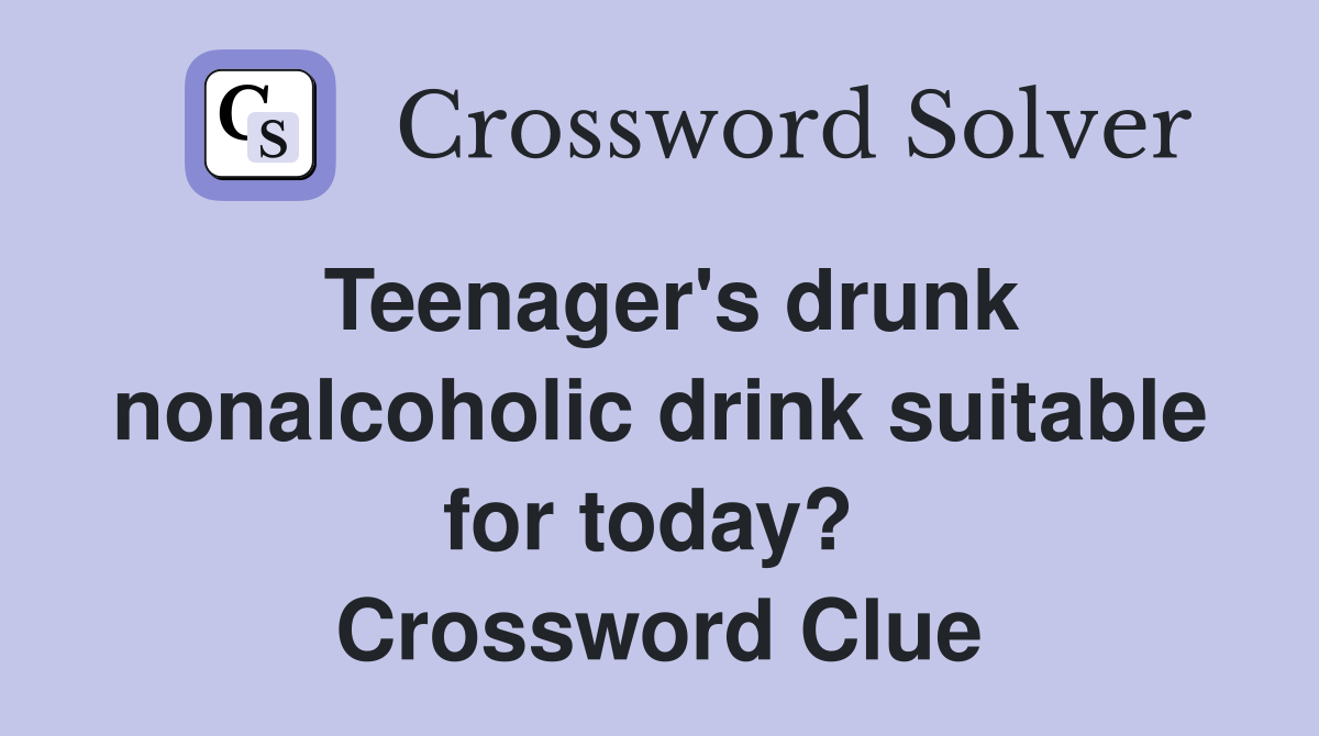 Teenager's drunk nonalcoholic drink suitable for today?  Crossword Clue