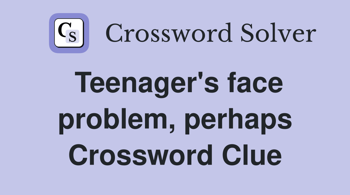 Teenager's face problem, perhaps Crossword Clue