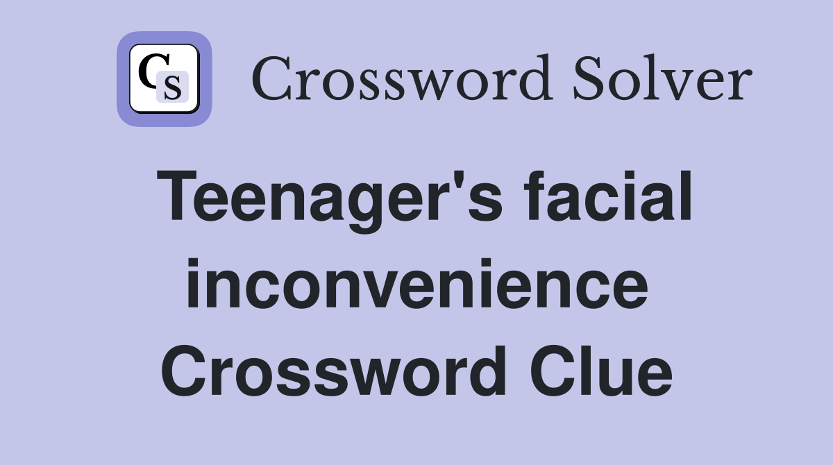Teenager's facial inconvenience Crossword Clue