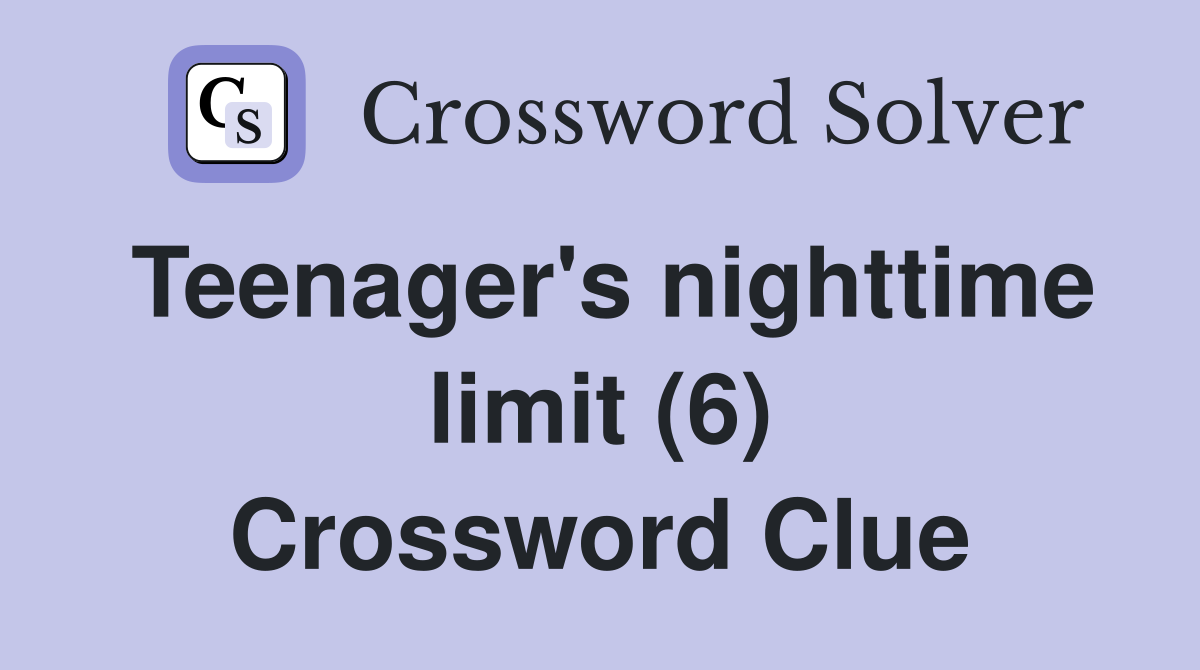 Teenager's nighttime limit (6) Crossword Clue