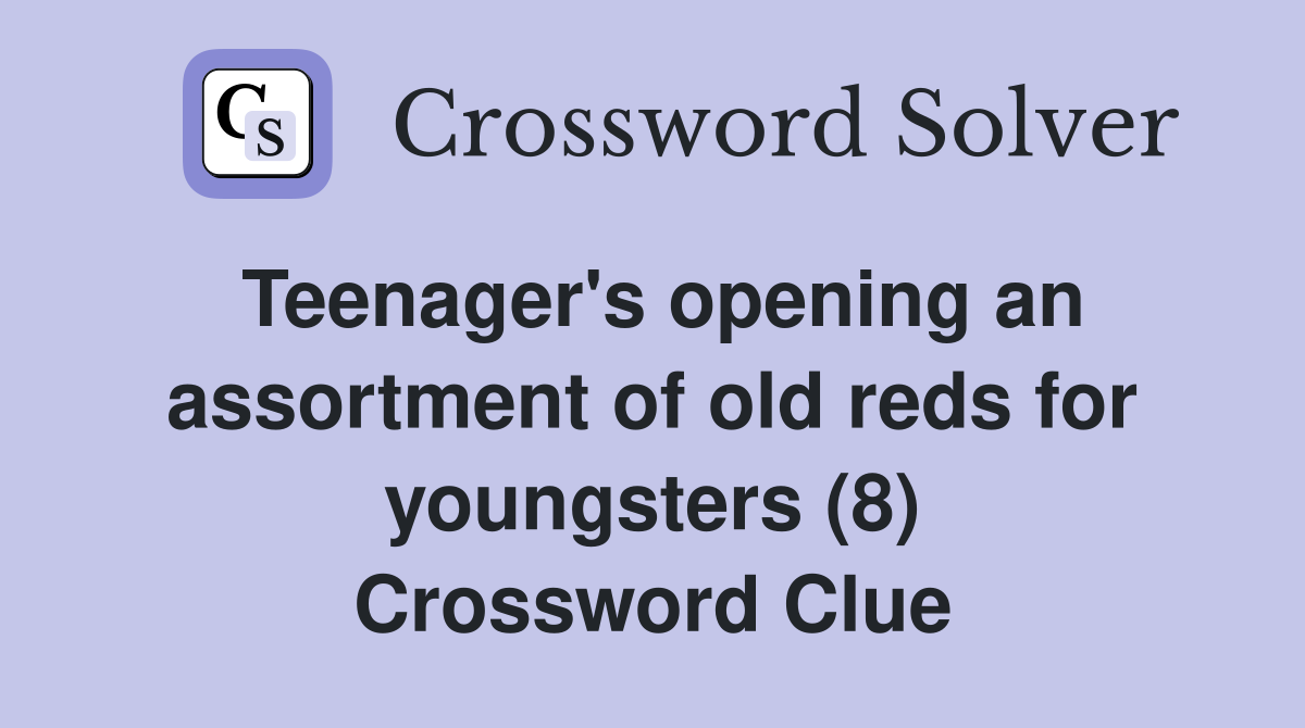 Teenager's opening an assortment of old reds for youngsters (8) Crossword Clue
