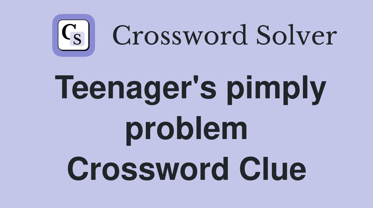 Teenager's pimply problem Crossword Clue