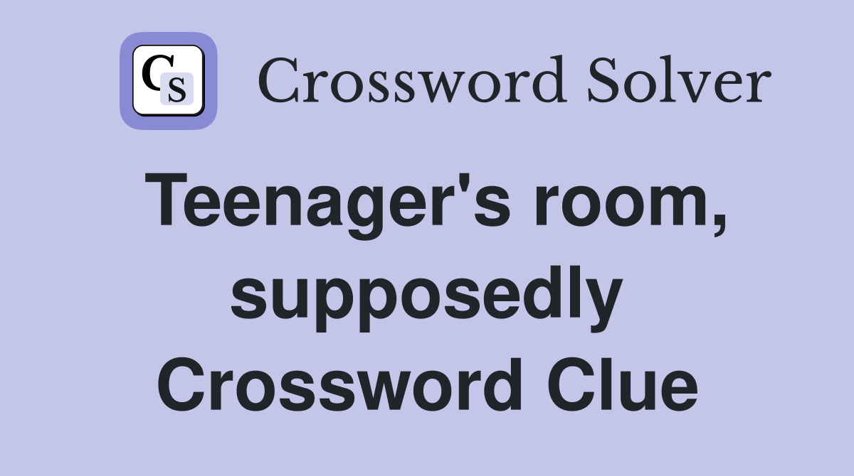 Teenager's room, supposedly Crossword Clue