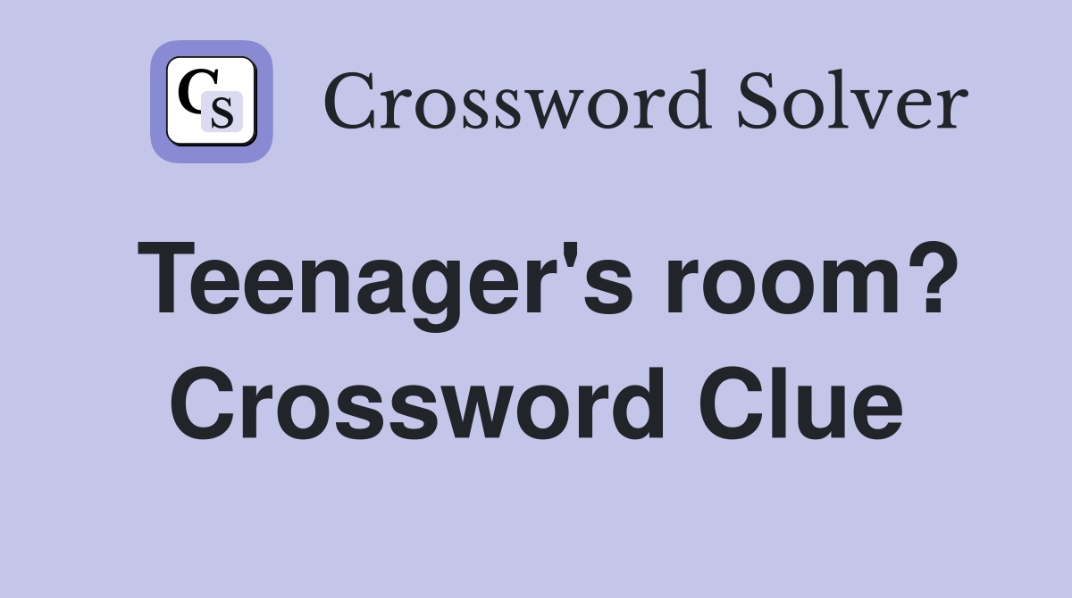 Teenager's room? Crossword Clue