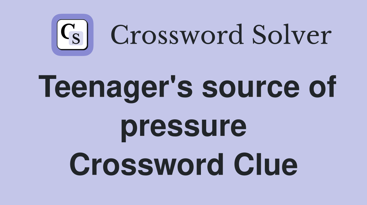 Teenager's source of pressure Crossword Clue