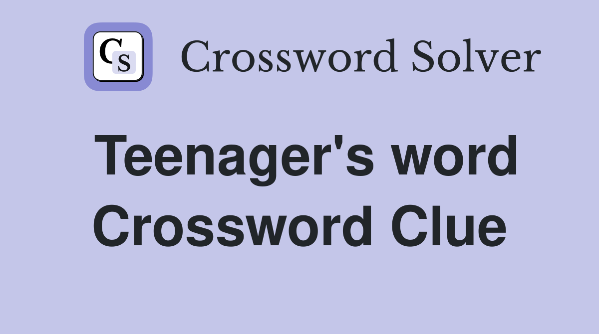 Teenager's word Crossword Clue
