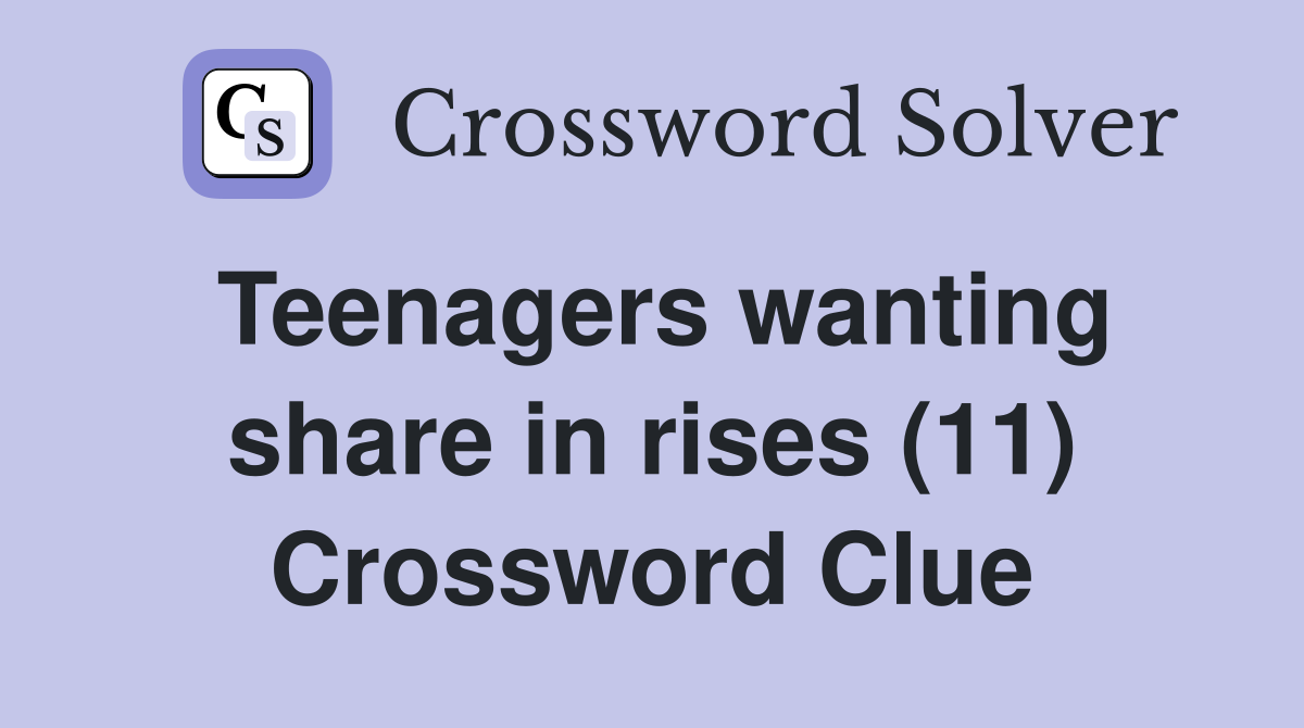 Teenagers wanting share in rises (11) Crossword Clue
