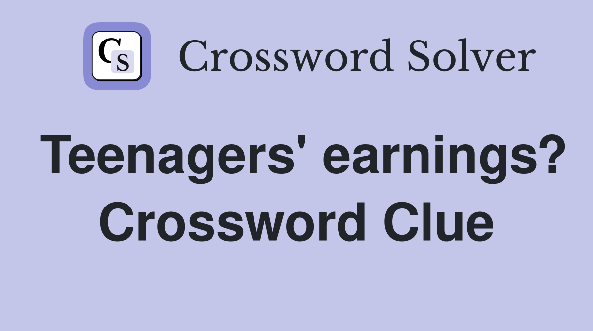 Teenagers' earnings? Crossword Clue