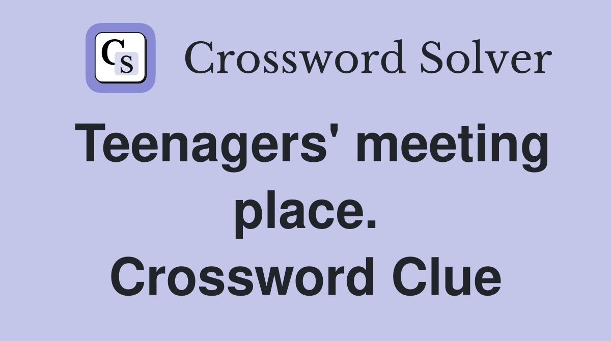 Teenagers' meeting place. Crossword Clue