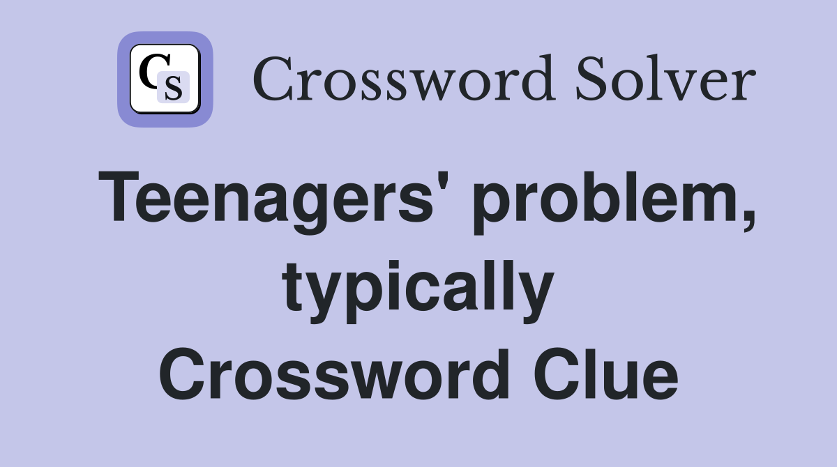 Teenagers' problem, typically Crossword Clue