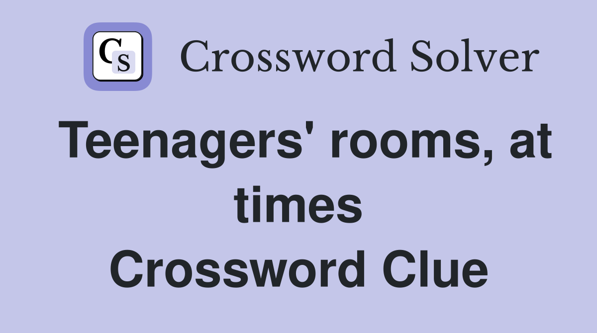 Teenagers' rooms, at times Crossword Clue