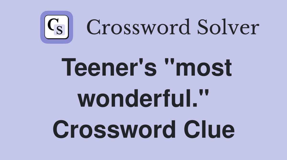 Teener's "most wonderful." Crossword Clue