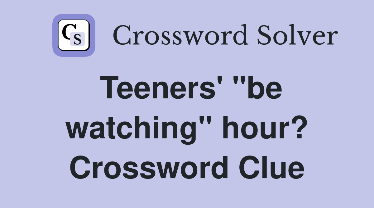 Teeners' "be watching" hour? Crossword Clue