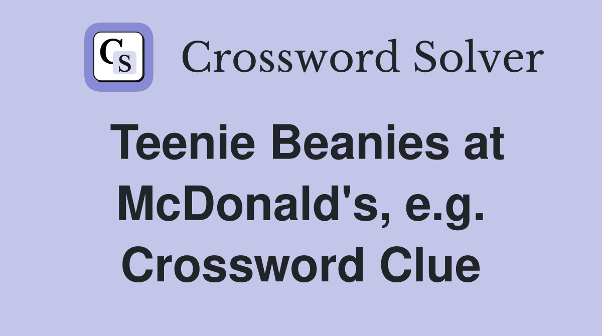 Teenie Beanies at McDonald's, e.g. Crossword Clue